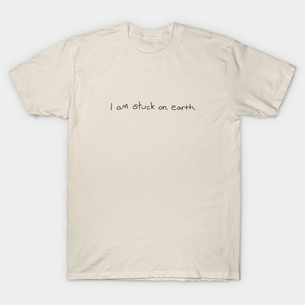 I am stuck on earth T-Shirt by iamstuckonearth